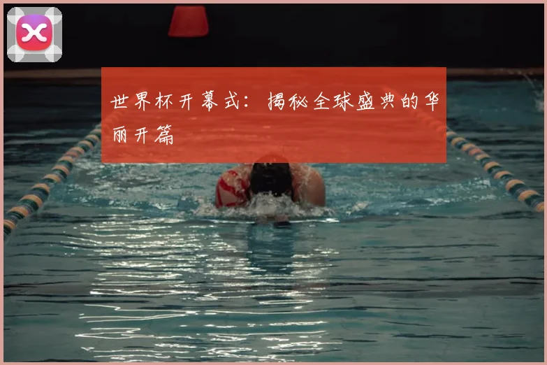 世界杯开幕式:揭秘全球盛典的华丽开篇