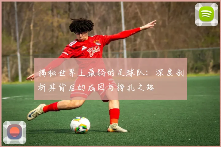 揭秘世界上最弱的足球队：深度剖析其背后的成因与挣扎之路